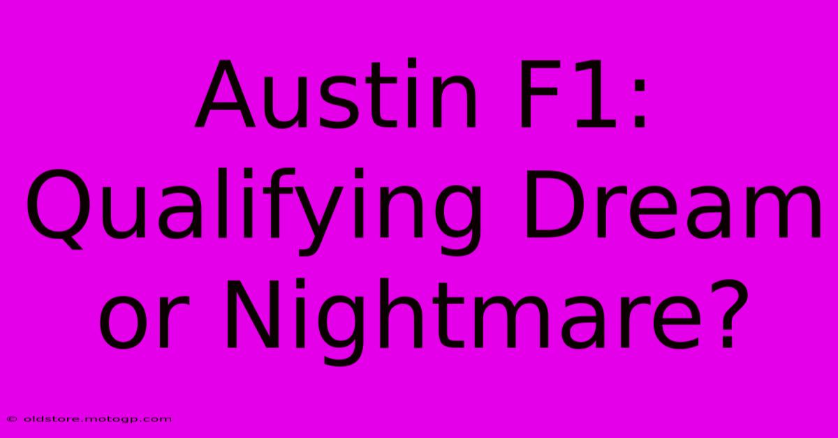 Austin F1: Qualifying Dream Or Nightmare?