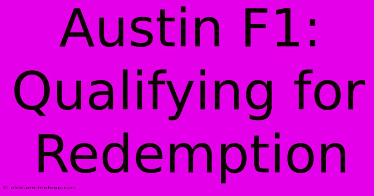 Austin F1: Qualifying For Redemption