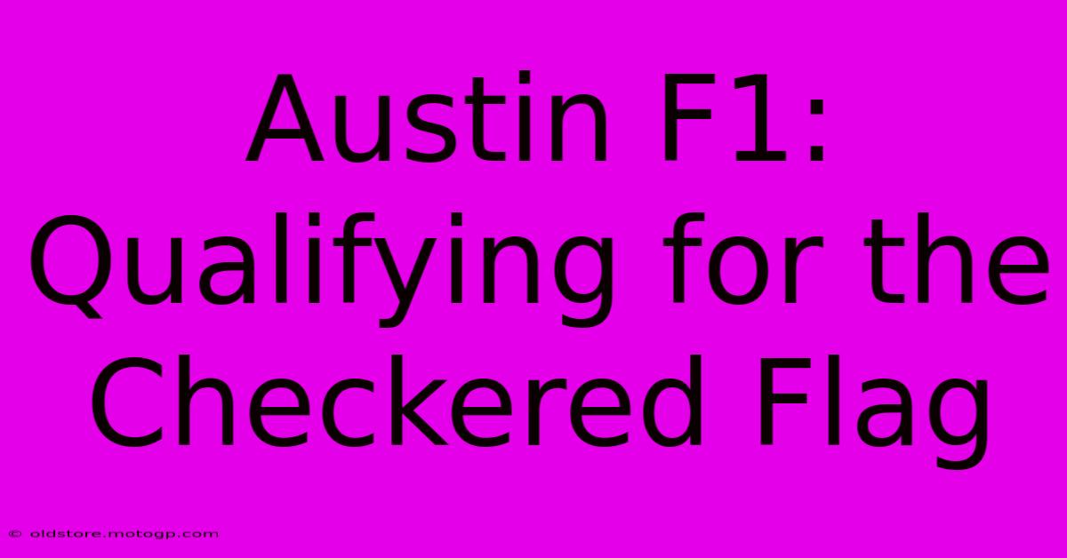 Austin F1: Qualifying For The Checkered Flag