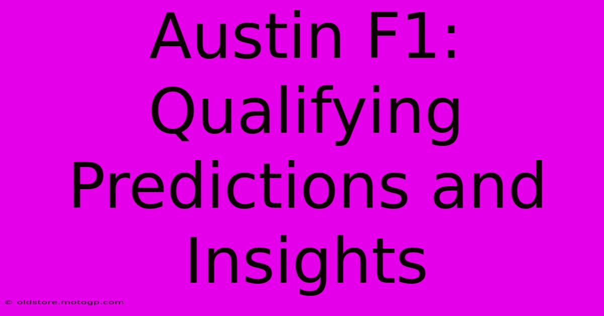 Austin F1: Qualifying Predictions And Insights