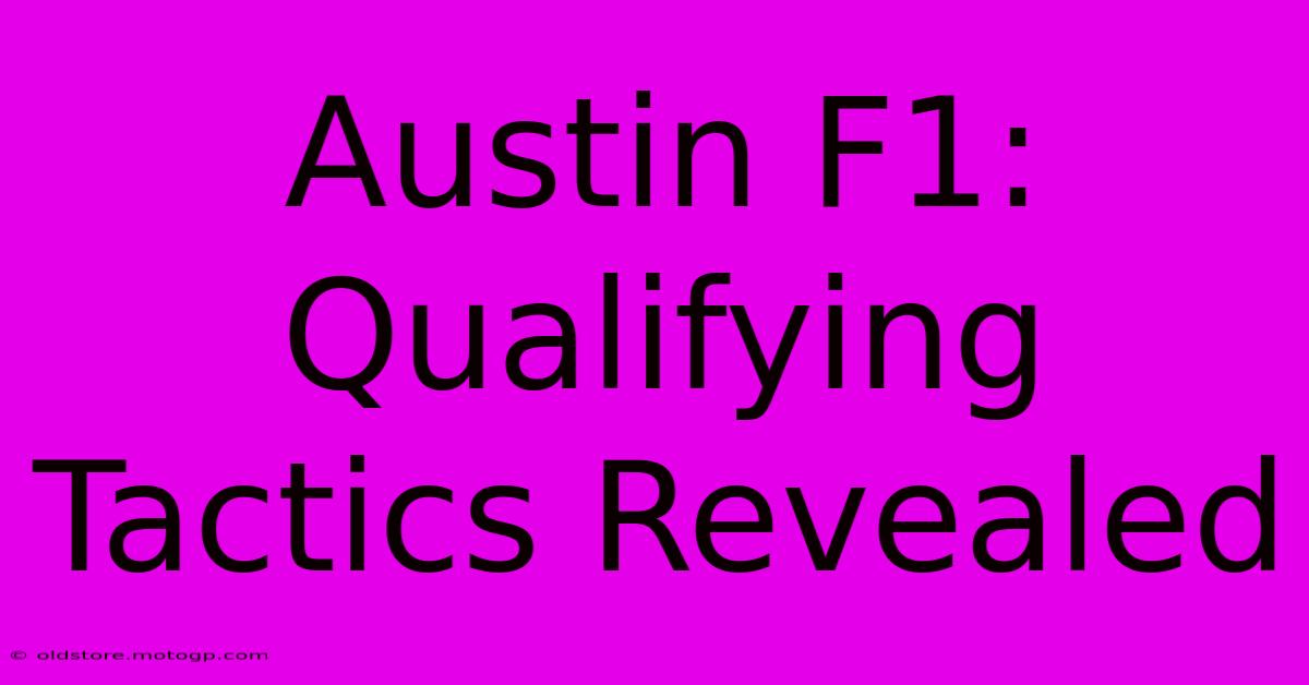 Austin F1: Qualifying Tactics Revealed