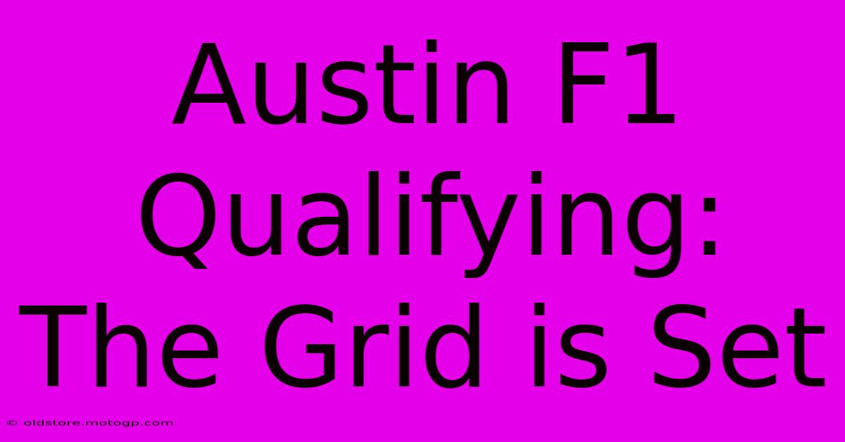 Austin F1 Qualifying: The Grid Is Set