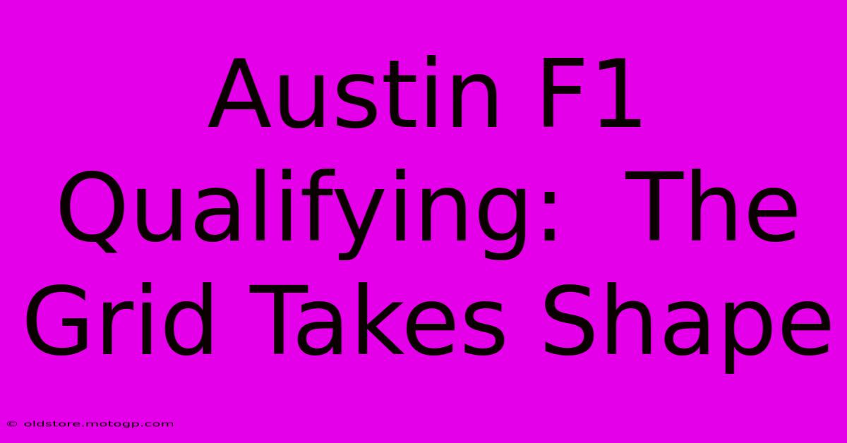 Austin F1 Qualifying:  The Grid Takes Shape