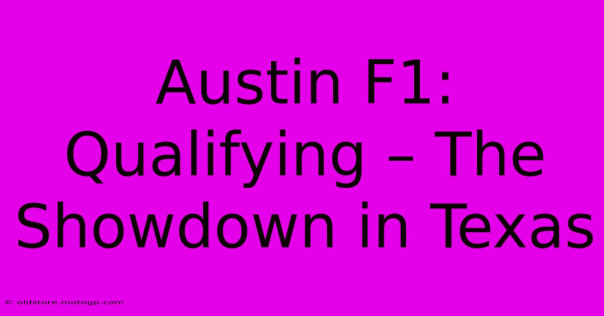 Austin F1: Qualifying – The Showdown In Texas