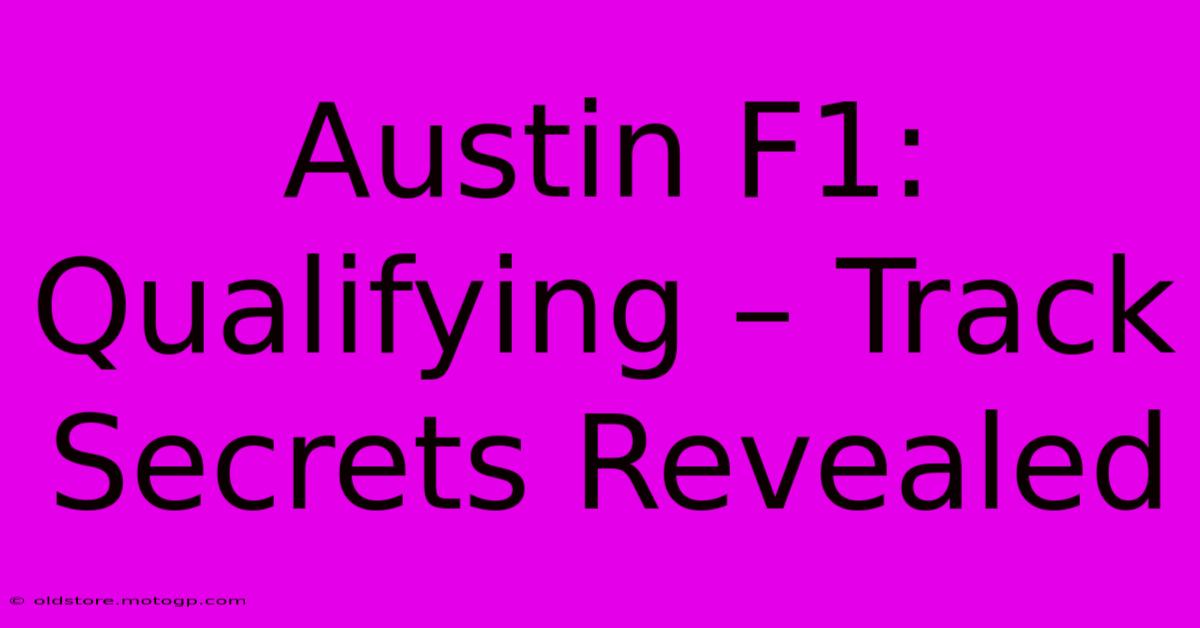 Austin F1: Qualifying – Track Secrets Revealed