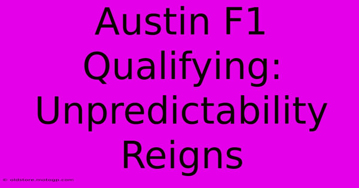 Austin F1 Qualifying: Unpredictability Reigns