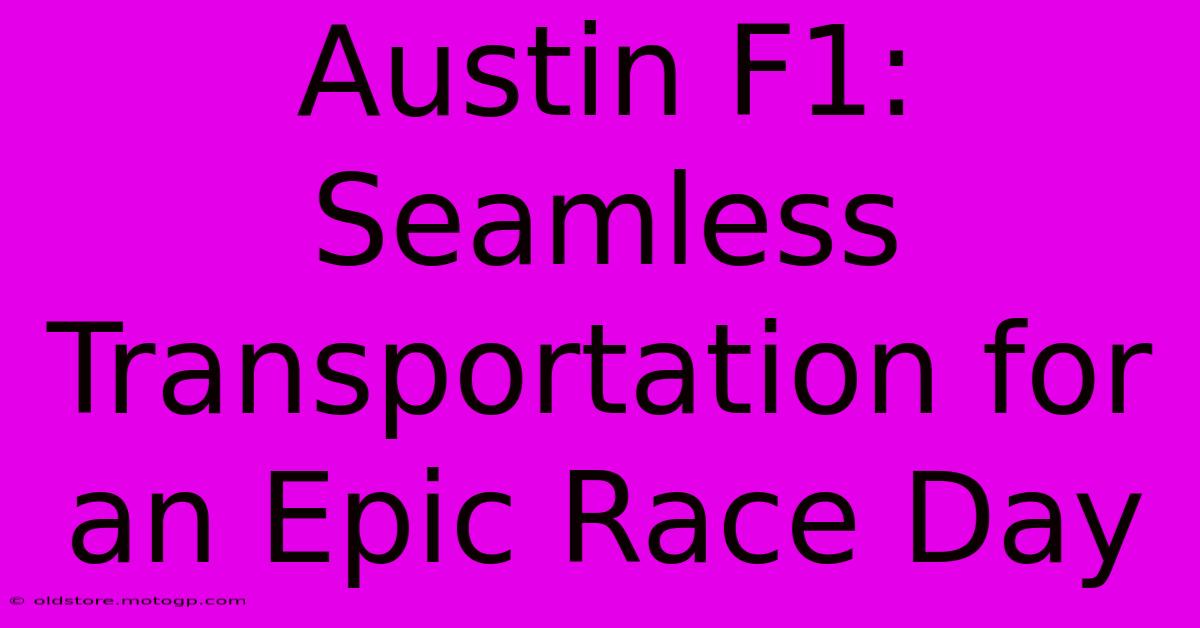 Austin F1: Seamless Transportation For An Epic Race Day