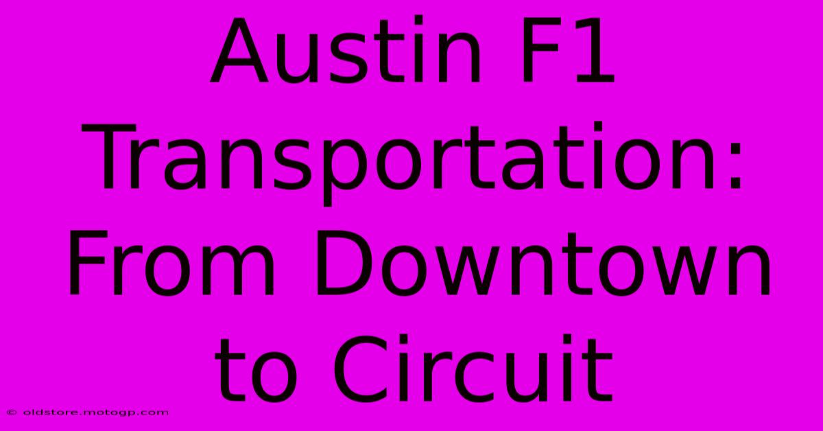 Austin F1 Transportation: From Downtown To Circuit