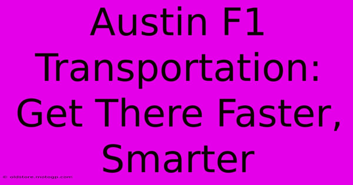 Austin F1 Transportation: Get There Faster, Smarter