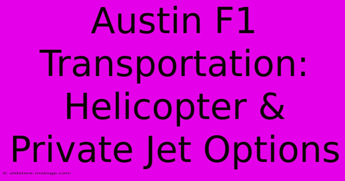 Austin F1 Transportation: Helicopter & Private Jet Options