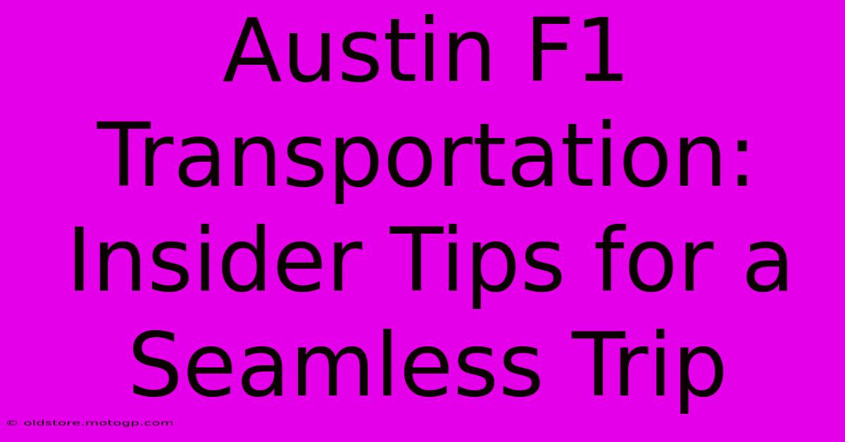 Austin F1 Transportation: Insider Tips For A Seamless Trip