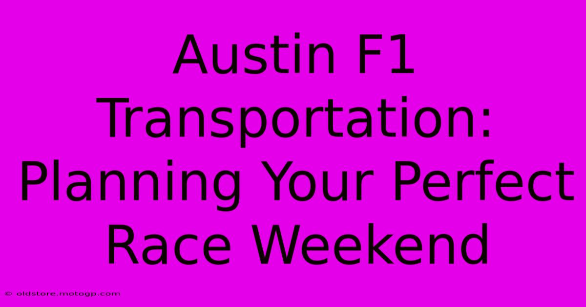 Austin F1 Transportation: Planning Your Perfect Race Weekend