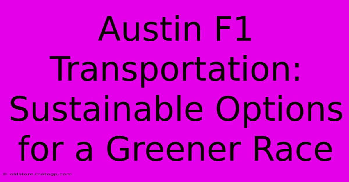 Austin F1 Transportation: Sustainable Options For A Greener Race