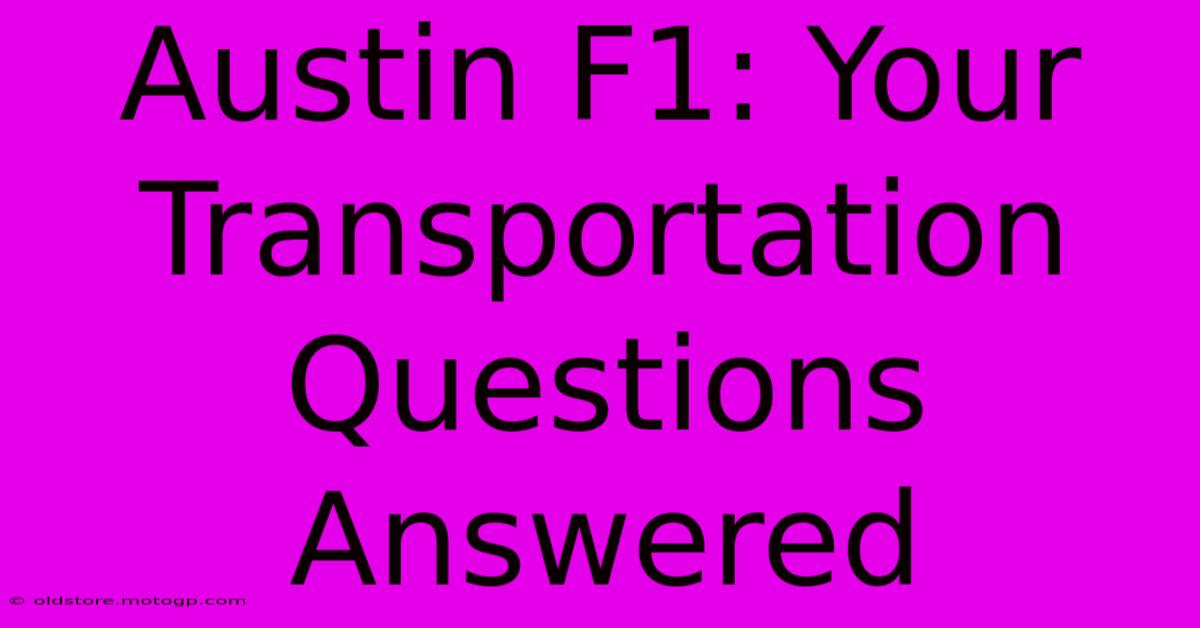 Austin F1: Your Transportation Questions Answered