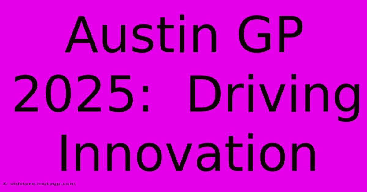 Austin GP 2025:  Driving Innovation