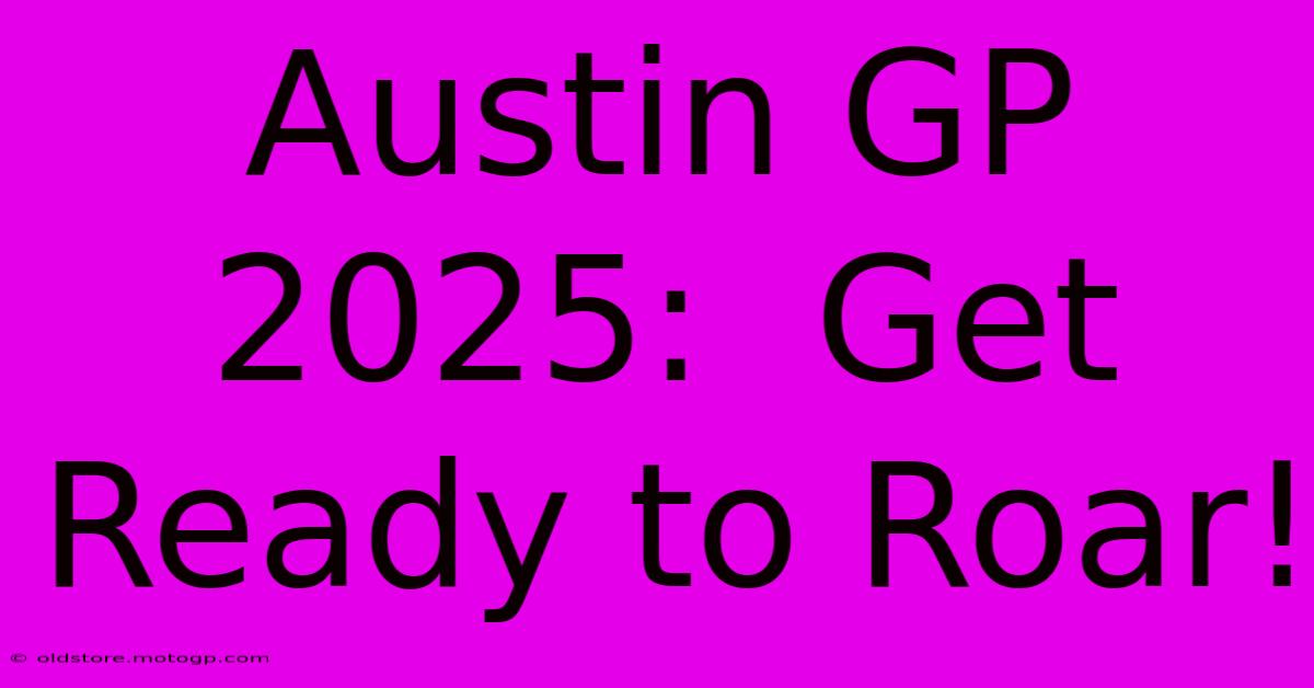 Austin GP 2025:  Get Ready To Roar!