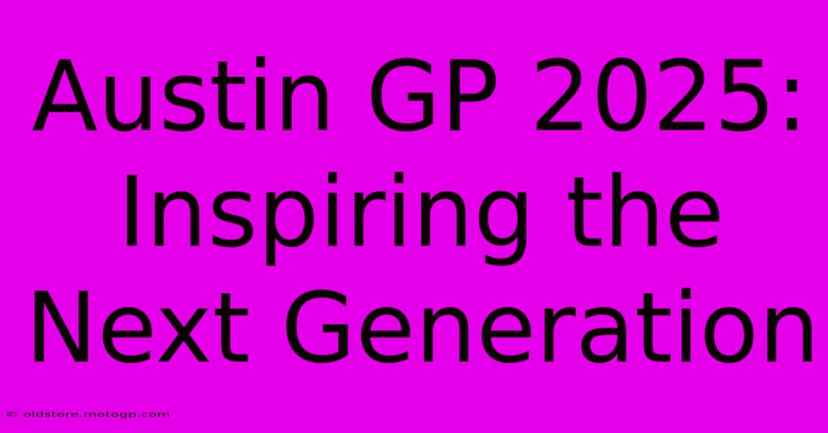 Austin GP 2025:  Inspiring The Next Generation