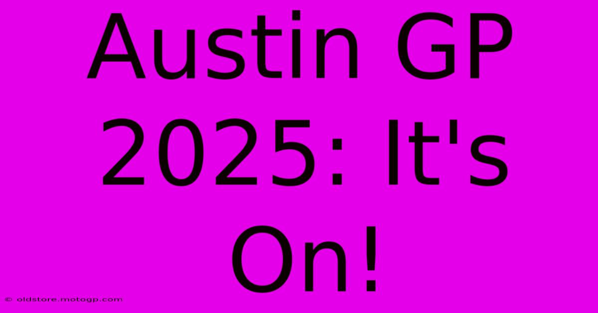 Austin GP 2025: It's On!