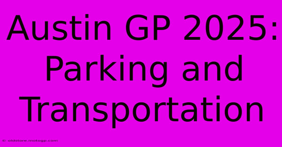 Austin GP 2025:  Parking And Transportation