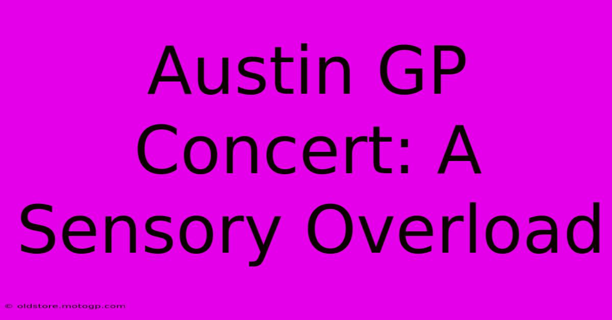 Austin GP Concert: A Sensory Overload