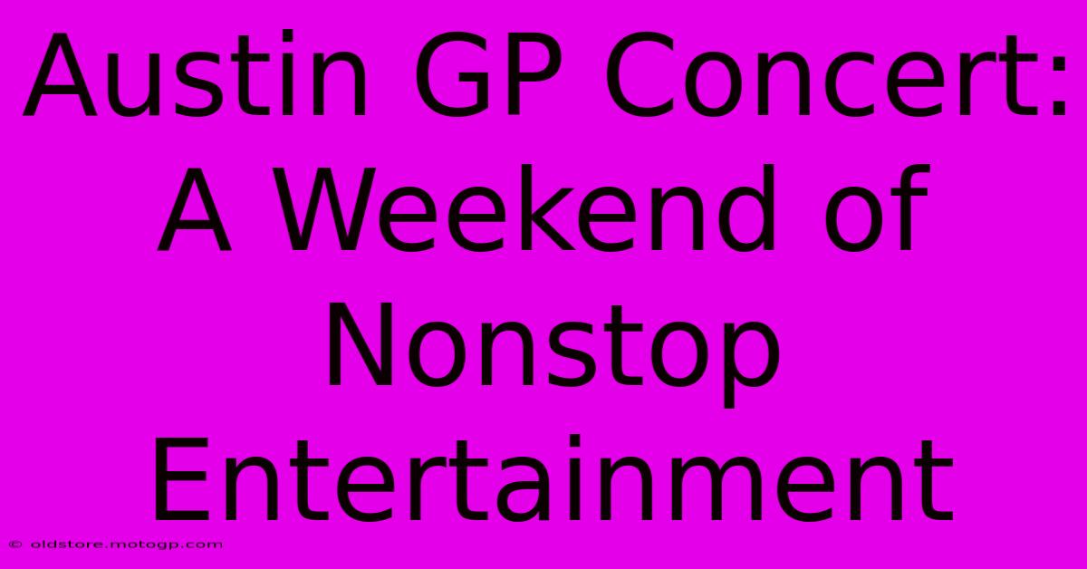 Austin GP Concert: A Weekend Of Nonstop Entertainment