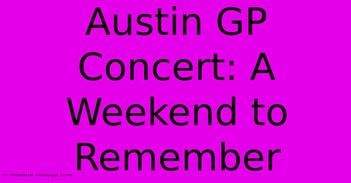 Austin GP Concert: A Weekend To Remember