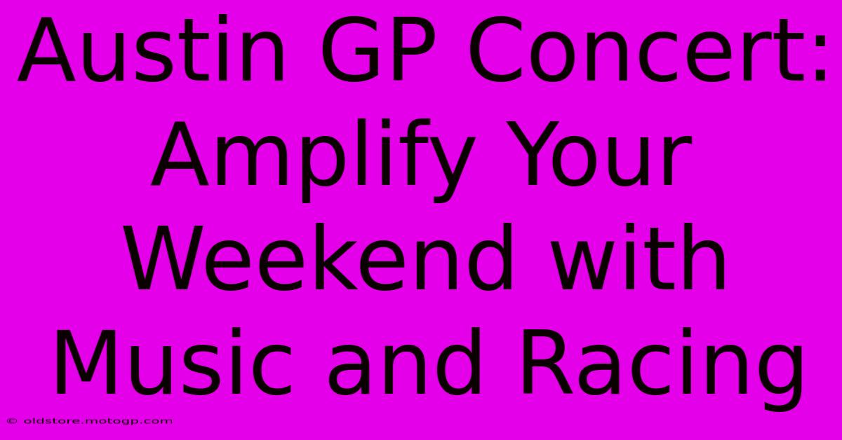 Austin GP Concert: Amplify Your Weekend With Music And Racing