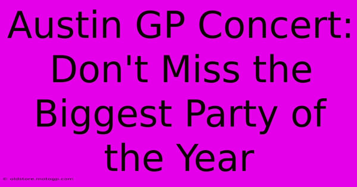 Austin GP Concert: Don't Miss The Biggest Party Of The Year