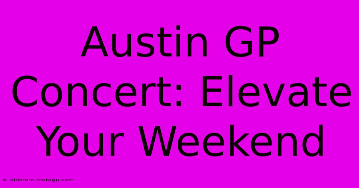 Austin GP Concert: Elevate Your Weekend