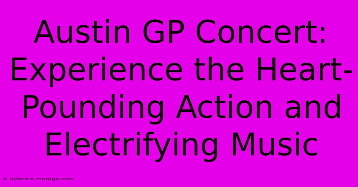 Austin GP Concert:  Experience The Heart-Pounding Action And Electrifying Music