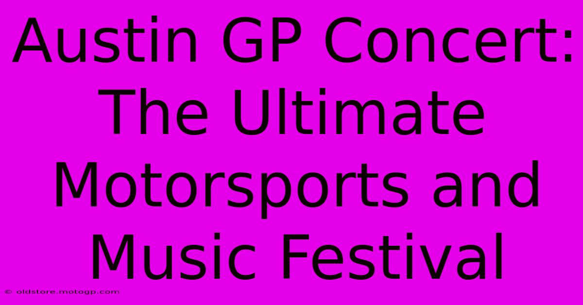 Austin GP Concert: The Ultimate Motorsports And Music Festival