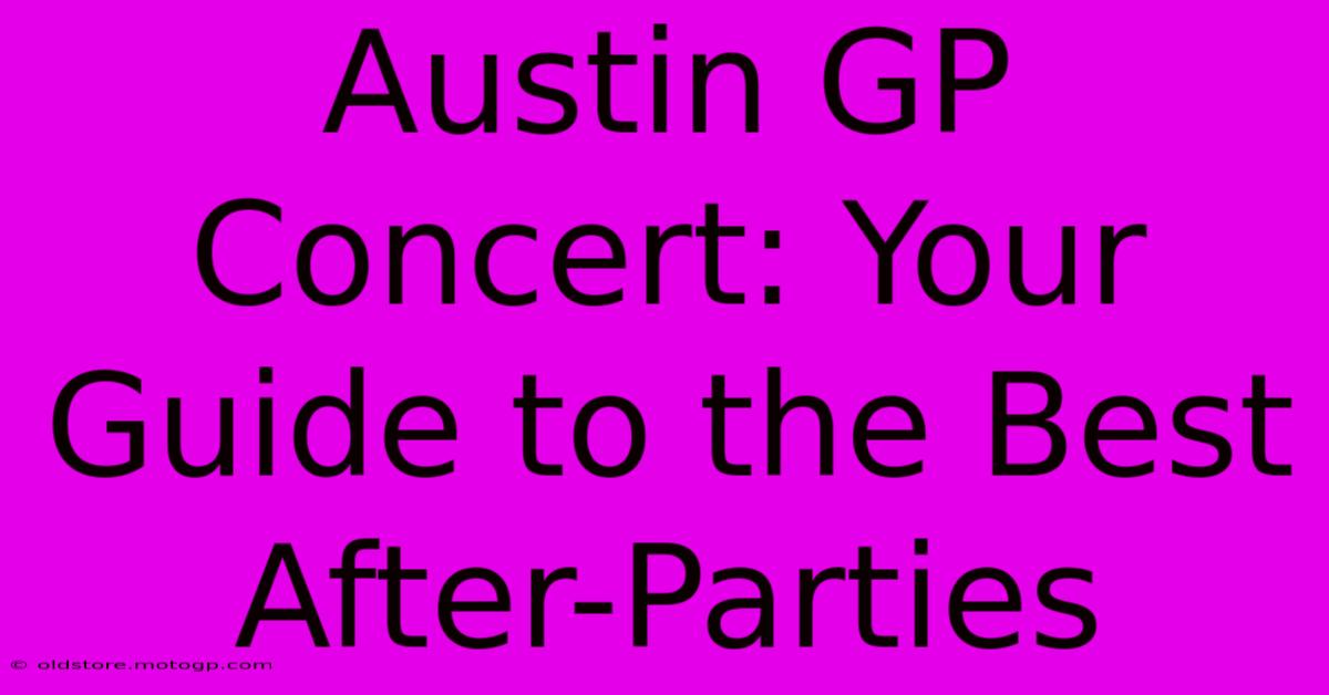 Austin GP Concert: Your Guide To The Best After-Parties