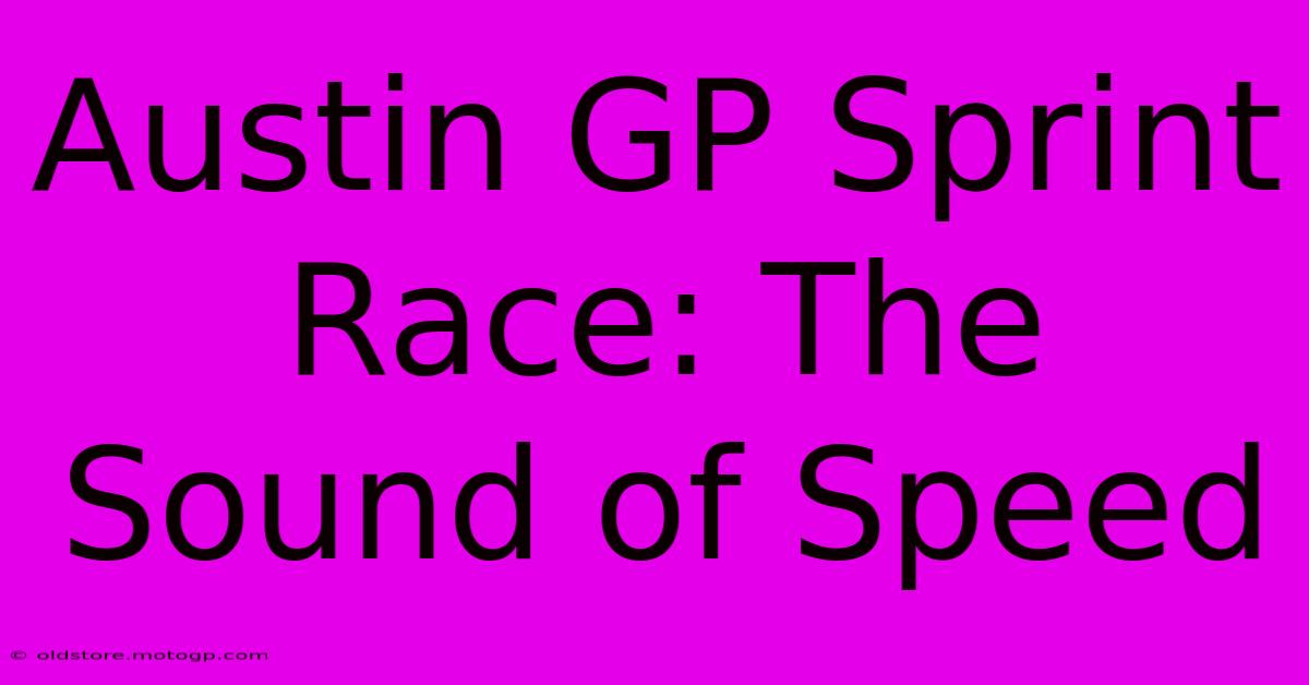 Austin GP Sprint Race: The Sound Of Speed