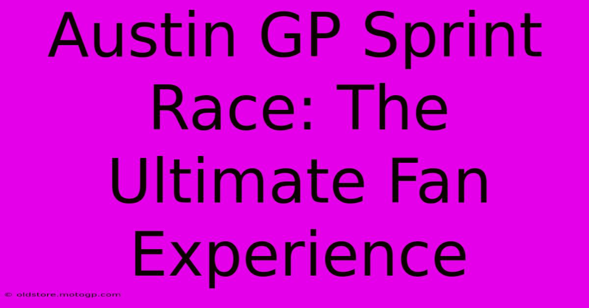 Austin GP Sprint Race: The Ultimate Fan Experience