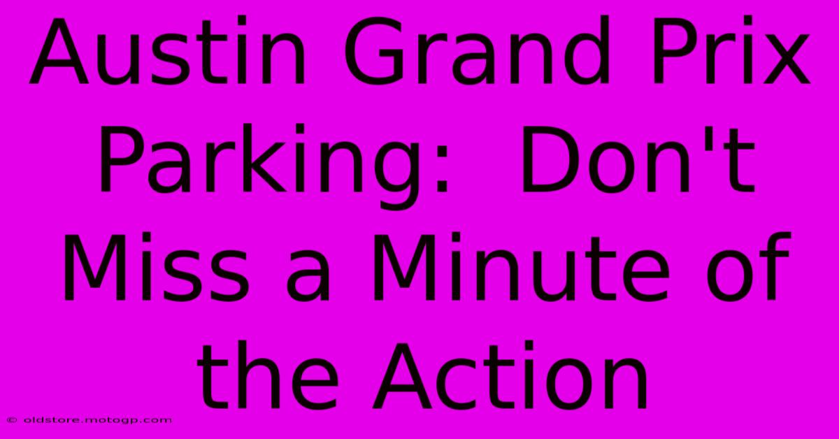 Austin Grand Prix Parking:  Don't Miss A Minute Of The Action