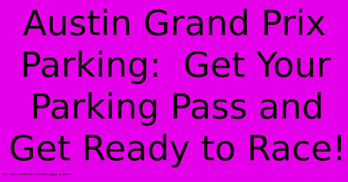 Austin Grand Prix Parking:  Get Your Parking Pass And Get Ready To Race!