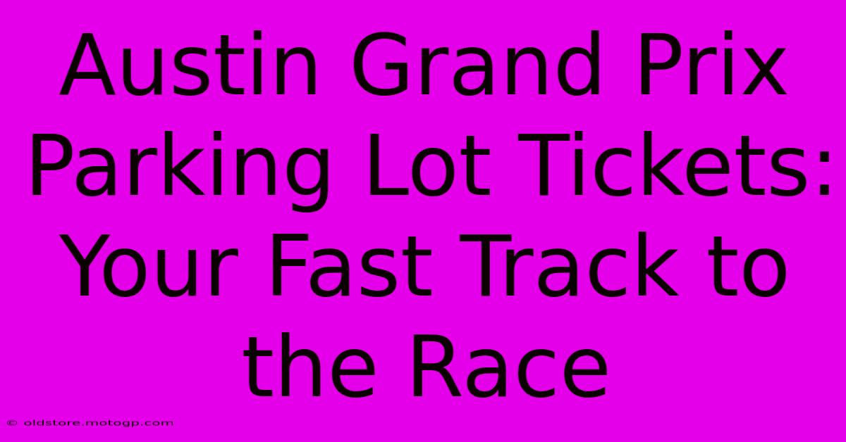 Austin Grand Prix Parking Lot Tickets: Your Fast Track To The Race