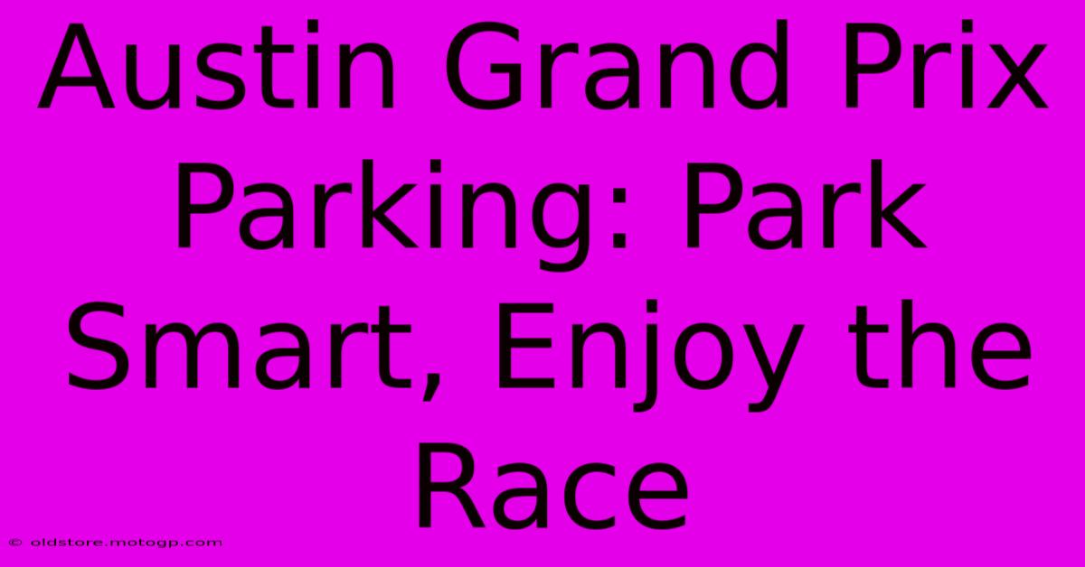 Austin Grand Prix Parking: Park Smart, Enjoy The Race