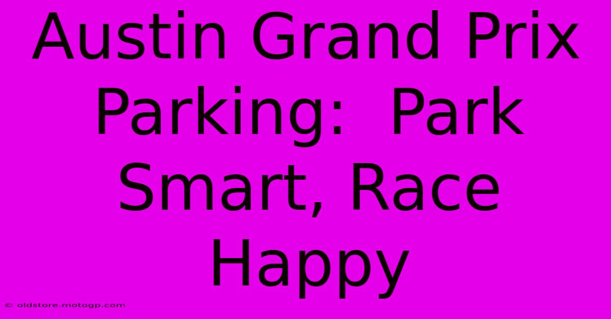 Austin Grand Prix Parking:  Park Smart, Race Happy