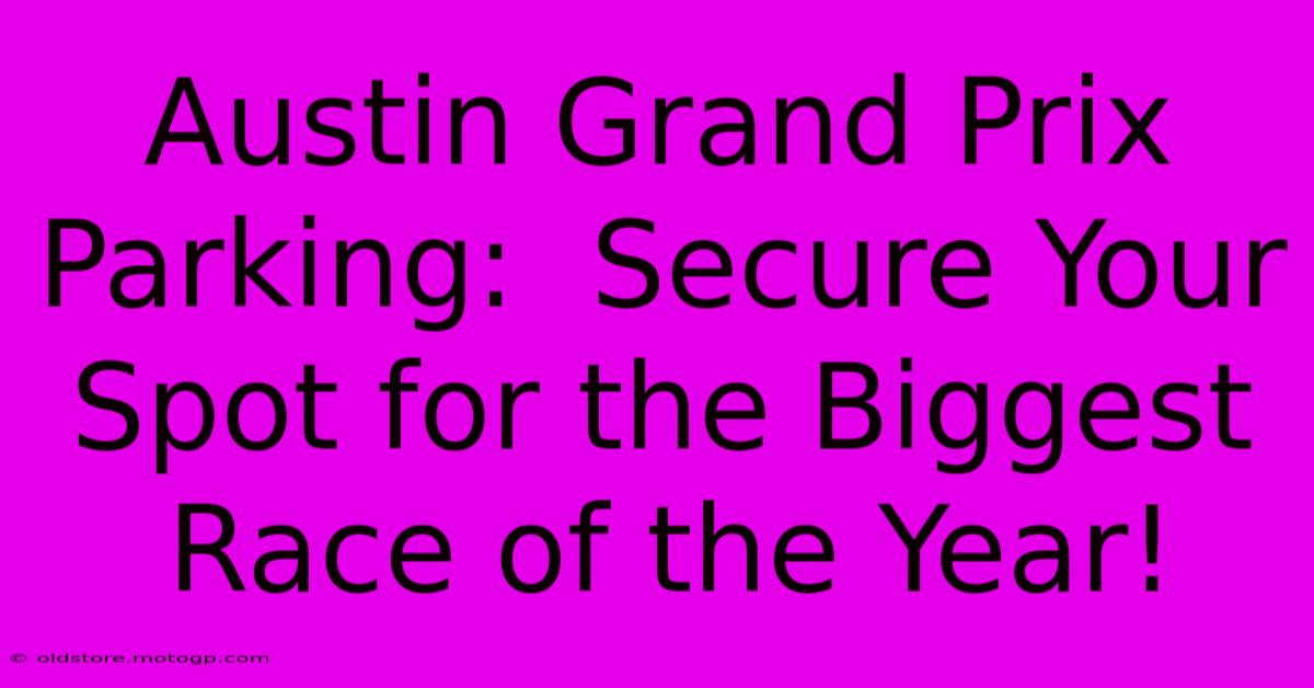 Austin Grand Prix Parking:  Secure Your Spot For The Biggest Race Of The Year!