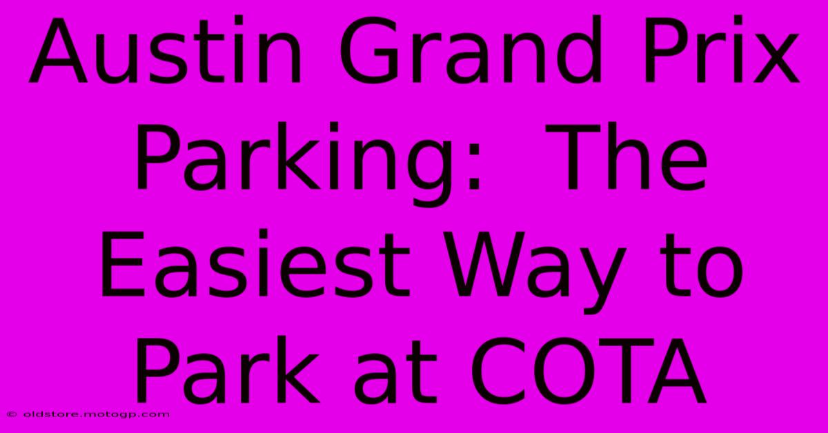 Austin Grand Prix Parking:  The Easiest Way To Park At COTA