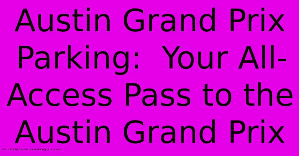 Austin Grand Prix Parking:  Your All-Access Pass To The Austin Grand Prix