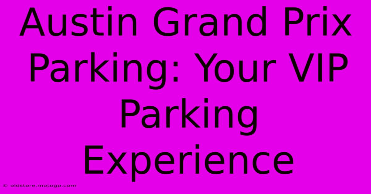 Austin Grand Prix Parking: Your VIP Parking Experience