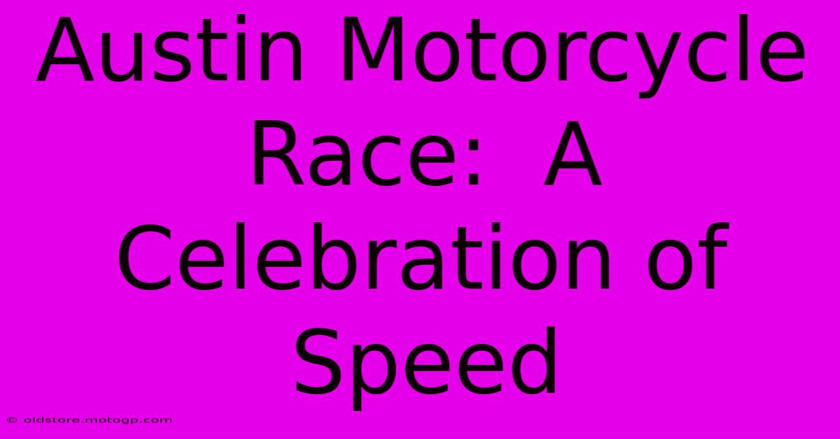 Austin Motorcycle Race:  A Celebration Of Speed