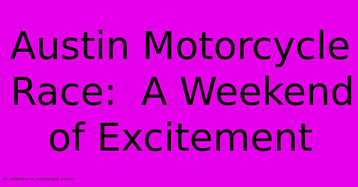 Austin Motorcycle Race:  A Weekend Of Excitement