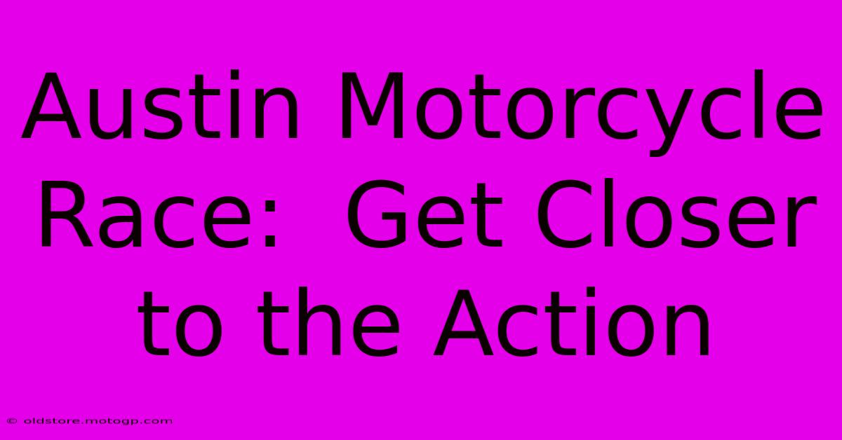 Austin Motorcycle Race:  Get Closer To The Action