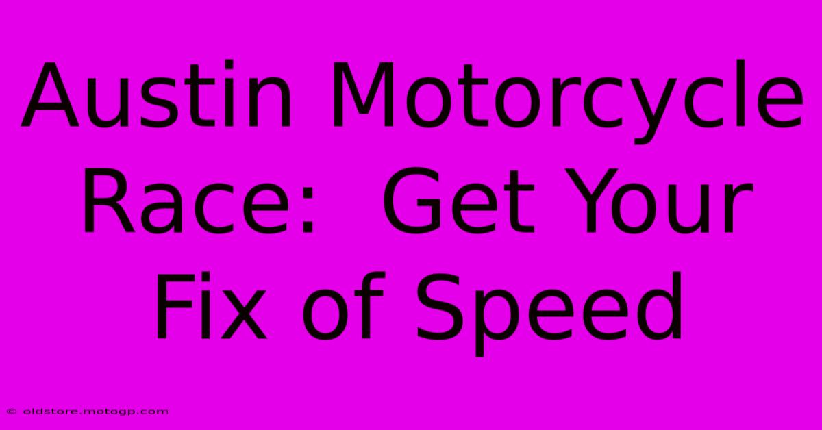 Austin Motorcycle Race:  Get Your Fix Of Speed