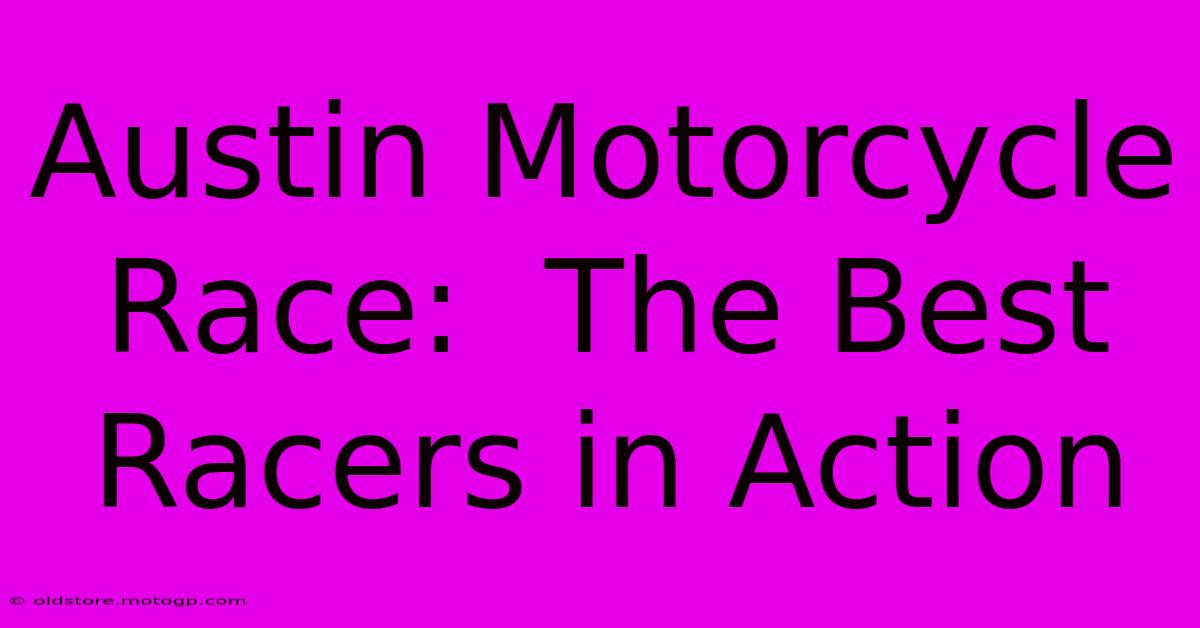 Austin Motorcycle Race:  The Best Racers In Action