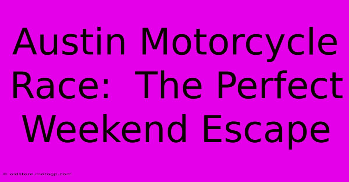 Austin Motorcycle Race:  The Perfect Weekend Escape