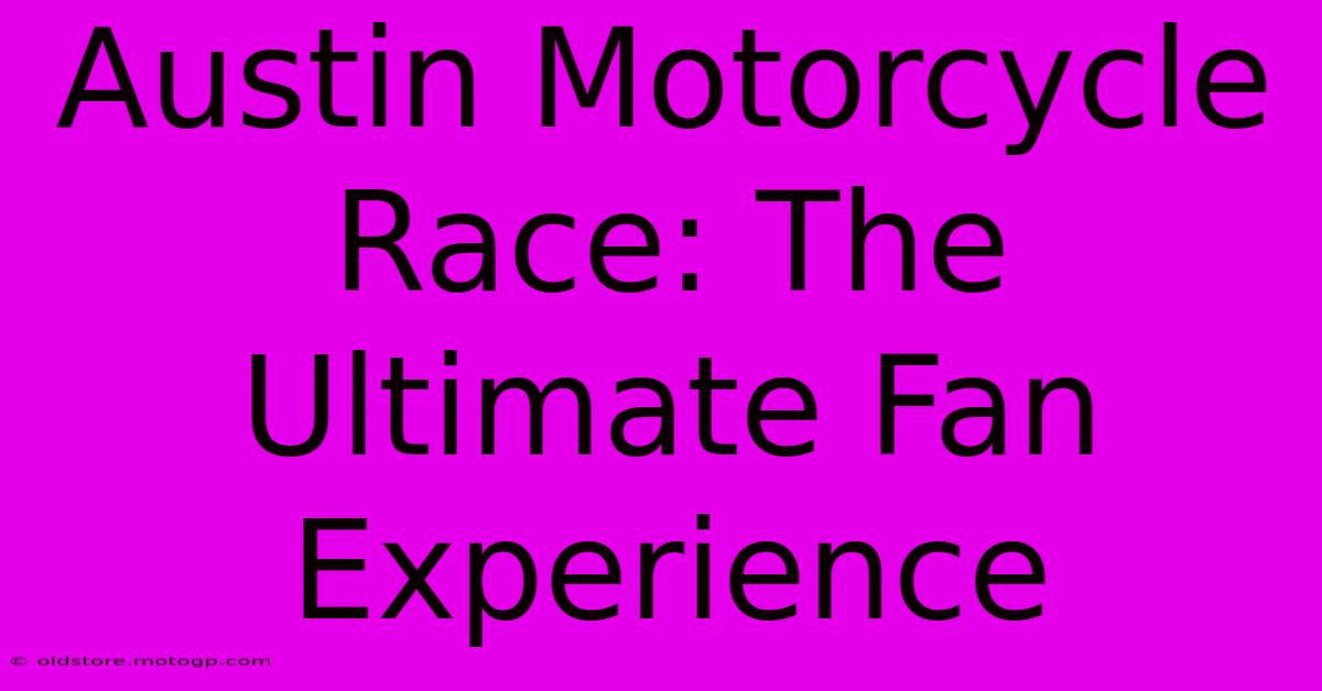 Austin Motorcycle Race: The Ultimate Fan Experience